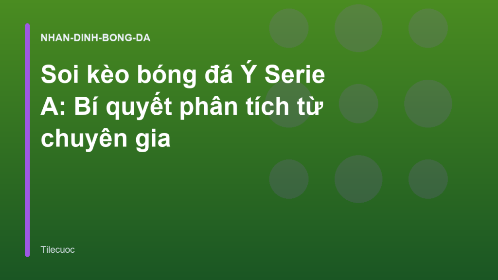 Soi kèo bóng đá Ý Serie A: Bí quyết phân tích từ chuyên gia